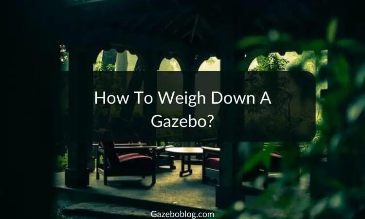 How To Weigh Down A Gazebo: A Step-By-Step Guide